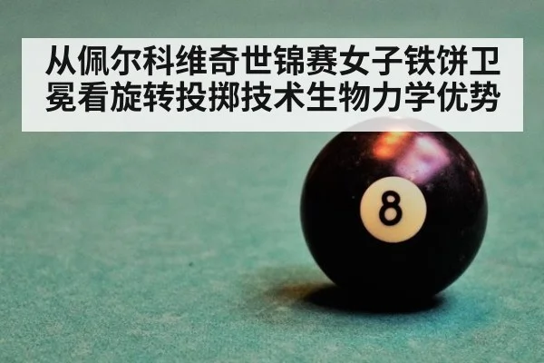 从佩尔科维奇世锦赛女子铁饼卫冕看旋转投掷技术生物力学优势
